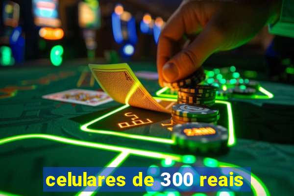 celulares de 300 reais
